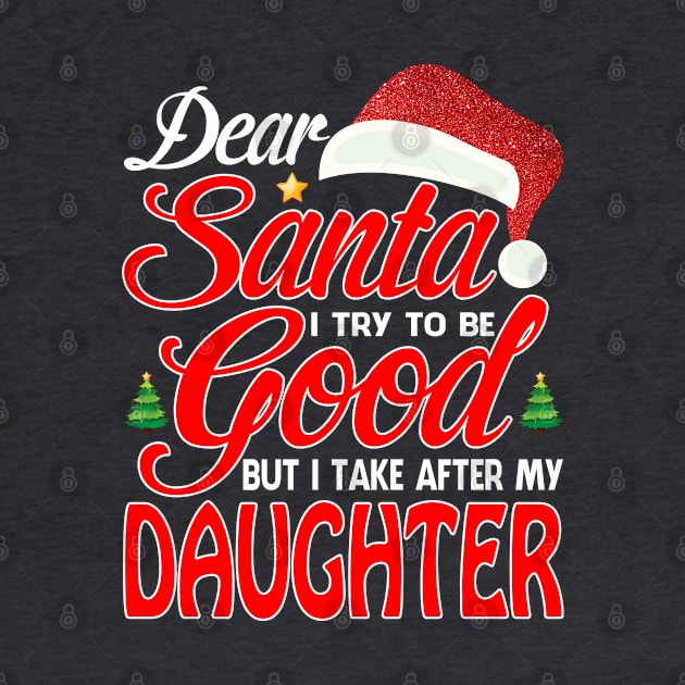 Dear Santa I Tried To Be Good But I Take After My DAUGHTER T-Shirt by intelus